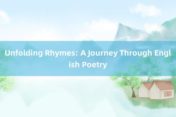 Unfolding Rhymes: A Journey Through English Poetry