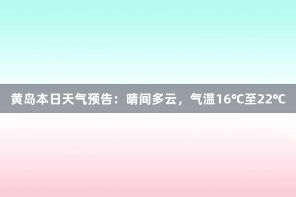 黄岛本日天气预告：晴间多云，气温16℃至22℃